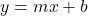 \begin{equation*} y = mx + b \end{equation*}